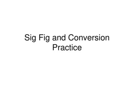 Sig Fig and Conversion Practice