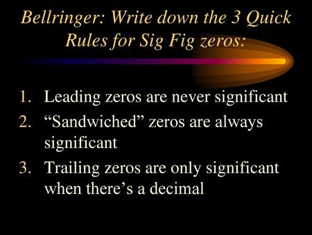 Bellringer: Write down the 3 Quick Rules for Sig Fig zeros: