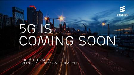 5G is coming Zoltán Turányi 5G Expert, Ericsson Research