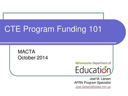 CTE Program Funding 101 MACTA October 2014 Joel M. Larsen