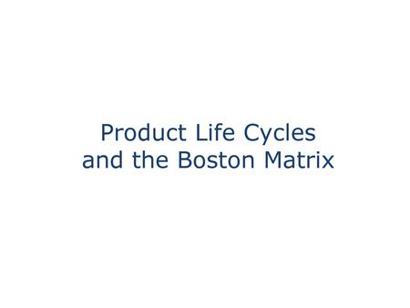 Product Life Cycles and the Boston Matrix