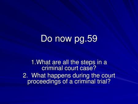 Do now pg.59 1.What are all the steps in a criminal court case?