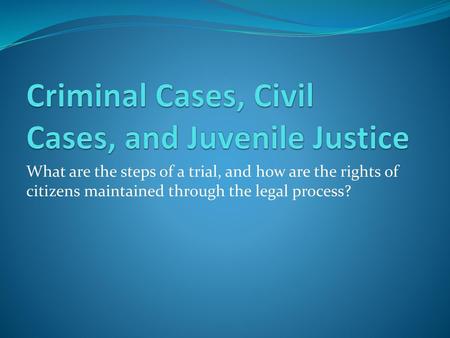 Criminal Cases, Civil Cases, and Juvenile Justice