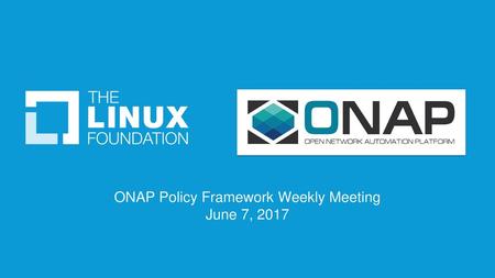 ONAP Policy Framework Weekly Meeting June 7, 2017