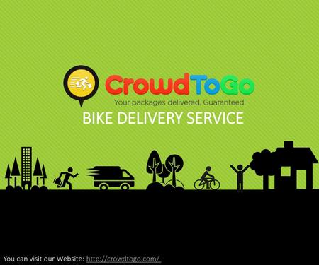 BIKE DELIVERY SERVICE You can visit our Website: http://crowdtogo.com/