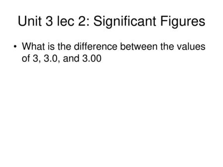 Unit 3 lec 2: Significant Figures