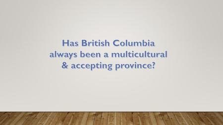 Has British Columbia always been a multicultural & accepting province?