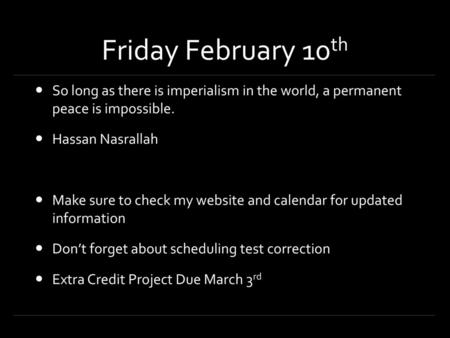 Friday February 10th So long as there is imperialism in the world, a permanent peace is impossible. Hassan Nasrallah Make sure to check my website and.