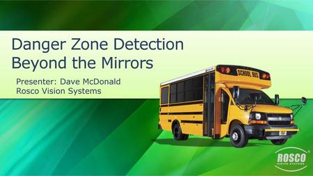 Danger Zone Detection Beyond the Mirrors Presenter: Dave McDonald