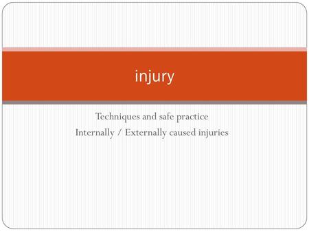 Techniques and safe practice Internally / Externally caused injuries