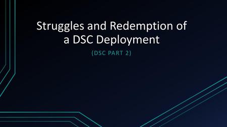 Struggles and Redemption of a DSC Deployment