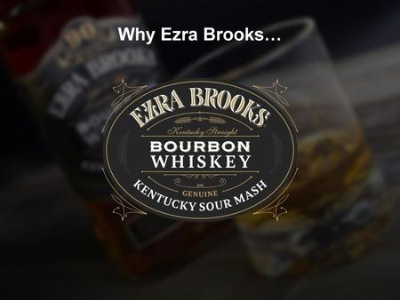 Why Ezra Brooks….