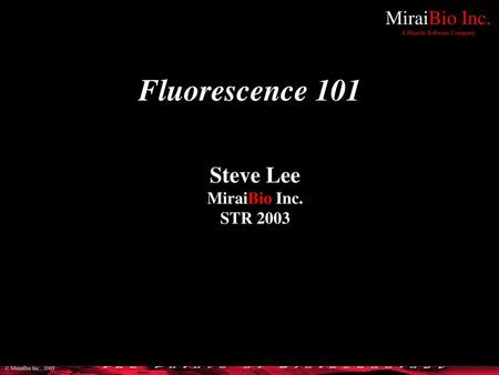 Fluorescence 101 Steve Lee MiraiBio Inc. STR 2003.