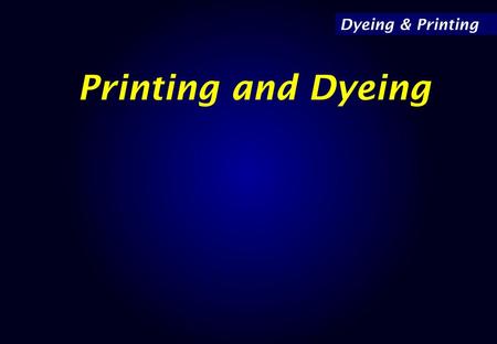 Dyeing & Printing Printing and Dyeing.