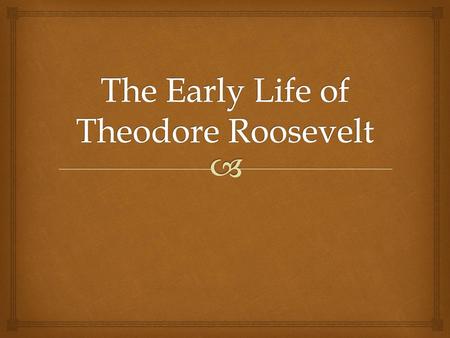 The Early Life of Theodore Roosevelt