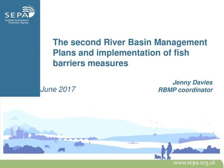 The second River Basin Management Plans and implementation of fish barriers measures Jenny Davies RBMP coordinator June 2017.