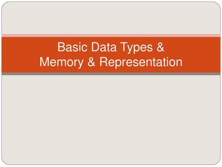 Basic Data Types & Memory & Representation