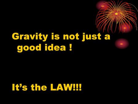 Gravity is not just a good idea !