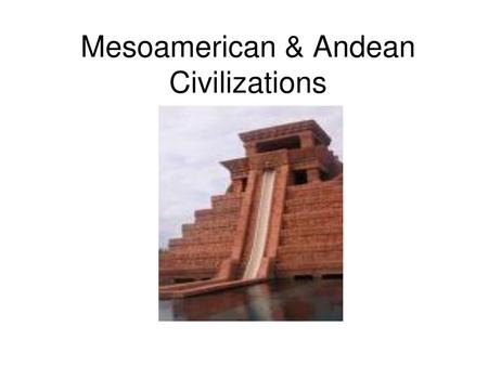 Mesoamerican & Andean Civilizations