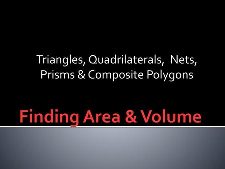 Triangles, Quadrilaterals, Nets, Prisms & Composite Polygons