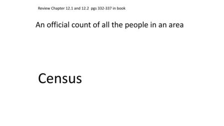 Census An official count of all the people in an area