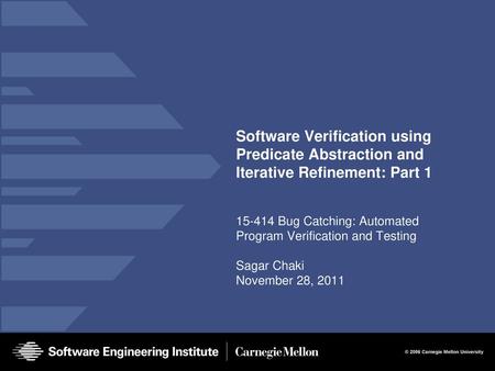 Presentation Title 2/4/2018 Software Verification using Predicate Abstraction and Iterative Refinement: Part 1 15-414 Bug Catching: Automated Program Verification.