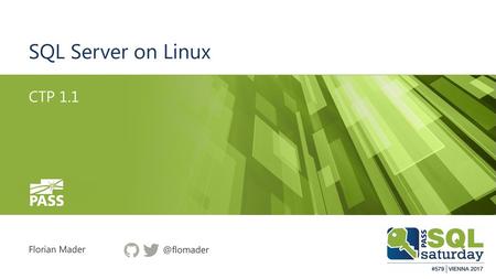 SQL Server on Linux CTP 1.1 Florian Mader @flomader.