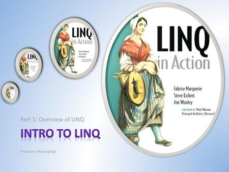 Part 1: Overview of LINQ Intro to LINQ Presenter: PhuongNQK.