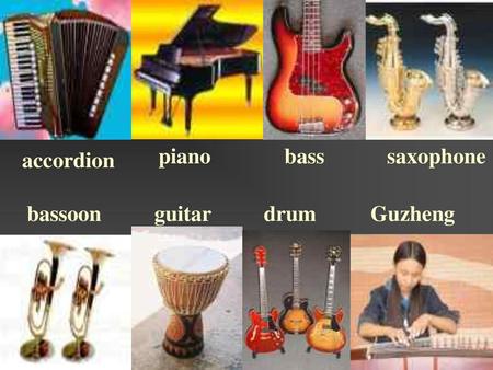 Piano bass saxophone accordion bassoon guitar drum Guzheng.