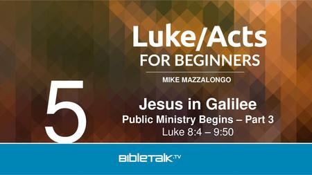 Jesus in Galilee Public Ministry Begins – Part 3 Luke 8:4 – 9:50