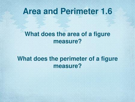 Area and Perimeter 1.6 What does the area of a figure measure?