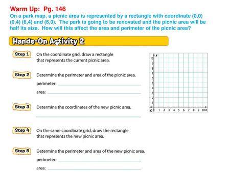 Warm Up: Pg. 146 On a park map, a picnic area is represented by a rectangle with coordinate (0,0) (0,4) (6,4) and (6,0). The park is going to be renovated.