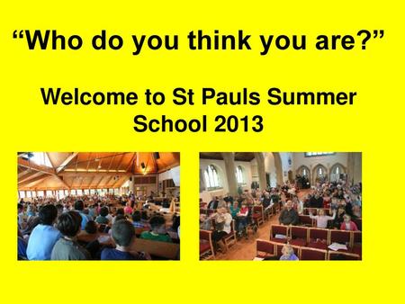 “Who do you think you are?” Welcome to St Pauls Summer School 2013