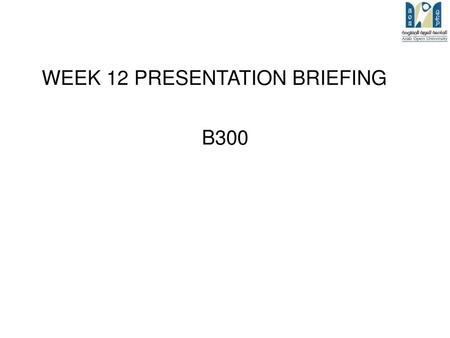 WEEK 12 PRESENTATION BRIEFING