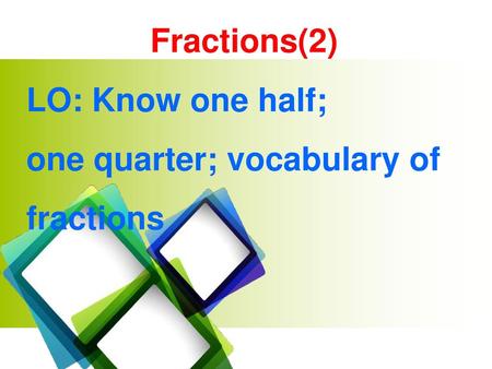 Fractions(2) LO: Know one half; one quarter; vocabulary of fractions.