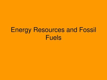 Energy Resources and Fossil Fuels