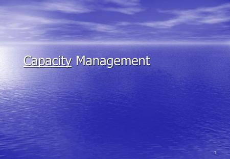 Capacity Management Capacity Management.