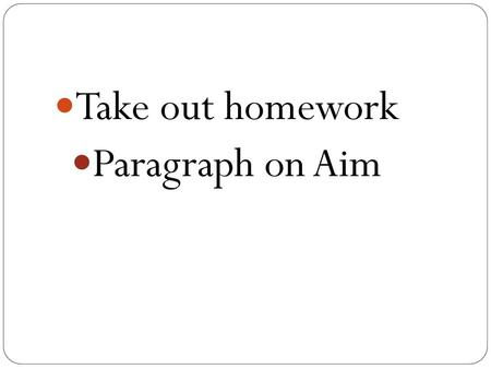 Take out homework Paragraph on Aim.