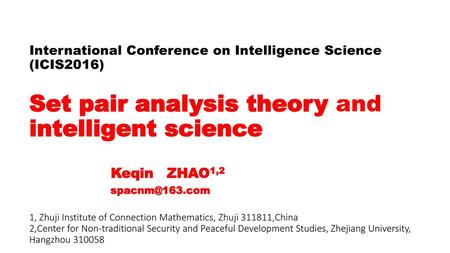 International Conference on Intelligence Science (ICIS2016) Set pair analysis theory and intelligent science Keqin ZHAO1,2.