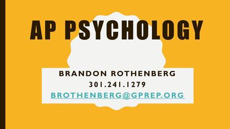 Brandon Rothenberg 301.241.1279 brothenberg@gprep.org AP Psychology Brandon Rothenberg 301.241.1279 brothenberg@gprep.org.