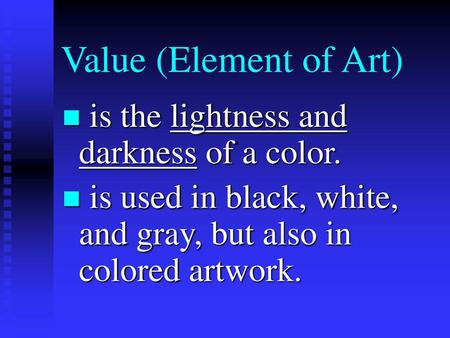 Value (Element of Art) is the lightness and darkness of a color.