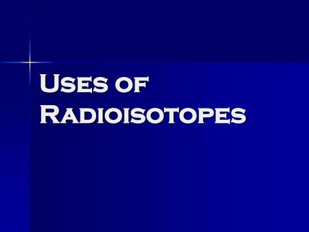 Uses of Radioisotopes.