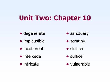 Unit Two: Chapter 10 • degenerate • sanctuary • implausible • scrutiny