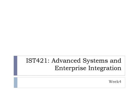 IST421: Advanced Systems and Enterprise Integration