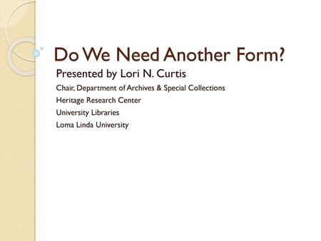 Do We Need Another Form? Presented by Lori N. Curtis