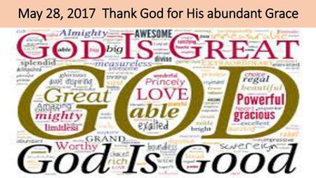 May 28, 2017 Thank God for His abundant Grace