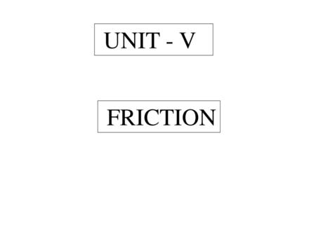 UNIT - V FRICTION.