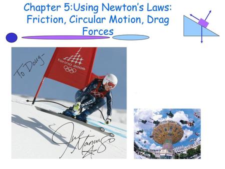 Chapter 5:Using Newton’s Laws: Friction, Circular Motion, Drag Forces