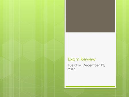 Exam Review Tuesday, December 13, 2016.