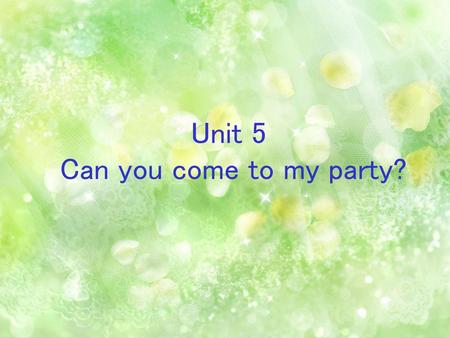 Unit 5 Can you come to my party?